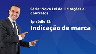 Nova Lei de Licitações E12  Indicação de marca [upl. by Rothwell]