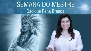 Cacique Pena Branca e Vidas Passadas  Semana do Mestre [upl. by Alet]