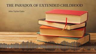 John Taylor Gatto  The Paradox Of Extended Childhood  2000 [upl. by Grevera]