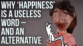 Why ‘Happiness’ is a useless word – and an alternative [upl. by Orton808]