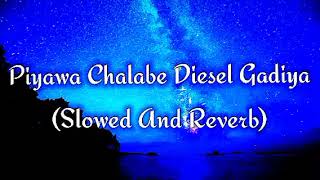 Piyawa Chalabe Diesel Gadiya Slowed And Reverb [upl. by Radley212]