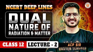 DUAL NATURE OF RADIATION AND MATTER CLASS 12  NCERT DEEP LINES  NCERT FOR NEET 2025  BY ACP SIR [upl. by Kilam]