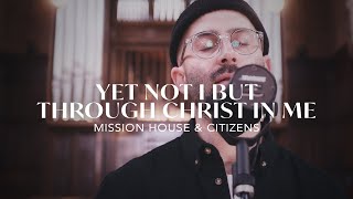 Yet Not I But Through Christ In Me  Mission House amp Citizens REVERE  Official Live Video [upl. by Notnirt]