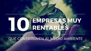 10 empresas muy rentables que contribuyen al medio ambiente [upl. by Enylekcaj40]