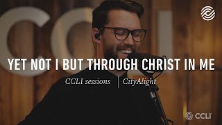 CityAlight  Yet Not I But Through Christ In Me  CCLI sessions [upl. by Amitie]