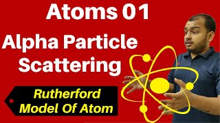 Class 12 Chapter 12 ii Atoms 01 Alpha Particle Scattering amp Rutherford Model Of Atom JEENEET [upl. by Matti]