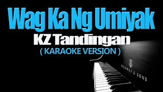 WAG KA NANG UMIYAK  KZ Tandingan KARAOKE VERSION [upl. by Izawa379]