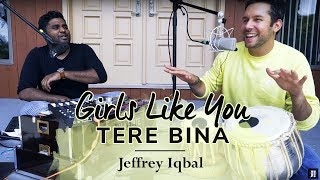 Girls Like You  Tere Bina  Cover By Jeffrey Iqbal amp Purnash [upl. by Jerrie]