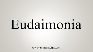 How To Say Eudaimonia [upl. by Gnolb998]