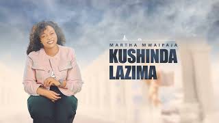 Martha Mwaipaja KUSHINDA LAZIMA Official Audio [upl. by Weylin]