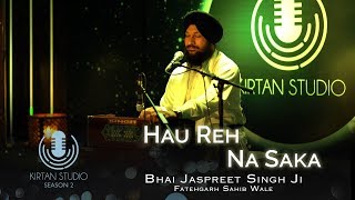 Gurbani Kirtan  Kirtan Studio  Hau Reh Na Saka  Bhai Jaspreet Singh Fatehgarh Sahib Wale  S2 E1 [upl. by Ahsiliw513]