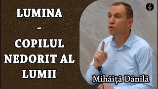 Mihăiță Dănilă  Lumina  Copilul nedorit al Lumii  PREDICA [upl. by Silyhp]