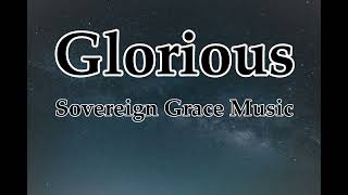 Glorious  Sovereign Grace Music LYRICS [upl. by Notfa]