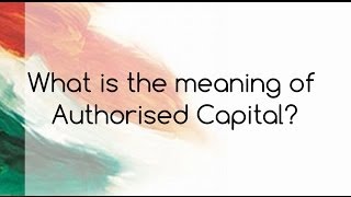 What is the meaning of Authorised Capital [upl. by Lati]