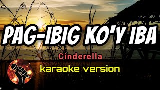 PAGIBIG KOY IBA  CINDERELLA karaoke version [upl. by Aneeuq120]