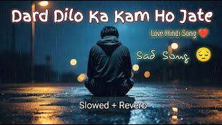 Dard Dilo Ke Kam Ho Jate Sad Hindi Song😔 Slowed Reverb [upl. by Blake]