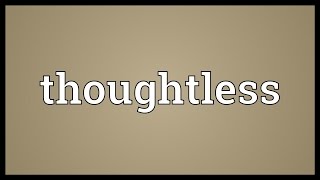 Thoughtless Meaning [upl. by Osmen]