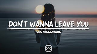 Ben Woodward  Dont Wanna Leave You Lyrics Video [upl. by Nance899]