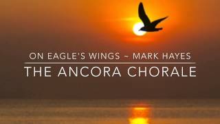 On Eagles Wings  The Ancora Chorale with Mark Hayes [upl. by Rico742]