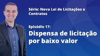 Nova Lei de Licitações E17  Dispensa de licitação por baixo valor [upl. by Artair781]