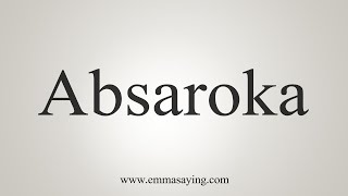 How To Say Absaroka [upl. by Eicnarf]