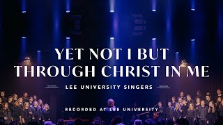 Yet Not I But Through Christ In Me  Lee University Singers REVERE Official Live Video [upl. by Camm98]