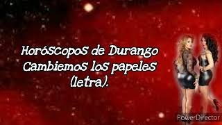 Horóscopos de Durango  Cambiemos los papeles letra [upl. by Norrie]