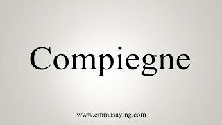 How To Say Compiegne [upl. by Jea]