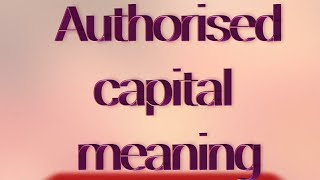 Authorised capital meaning [upl. by Nonnac]